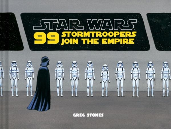Cover Art for 9781452159249, 99 Stormtroopers Join the Empire by Greg Stones