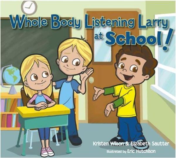 Cover Art for 9780982523186, Whole Body Listening Larry at School by Kristen Wilson & Elizabeth Sautter