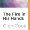 Cover Art for 9781522680925, The Fire in His Hands by Glen Cook