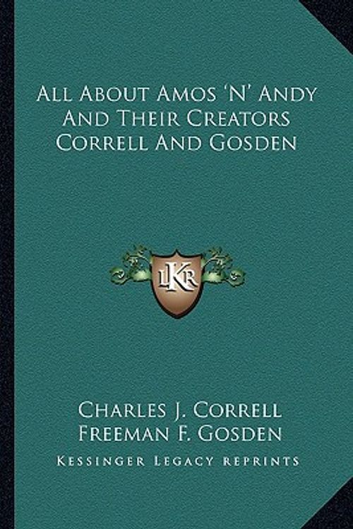 Cover Art for 9781163176863, All about Amos 'n' Andy and Their Creators Correll and Gosden by Charles J. Correll