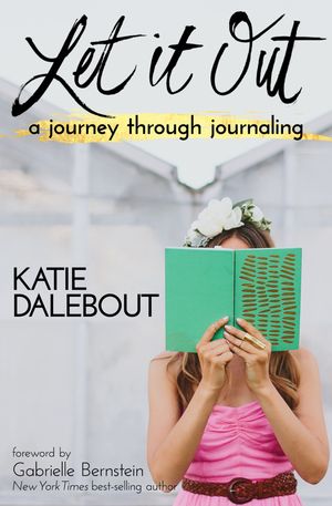 Cover Art for 9781401947446, Let It Out: A Journey Through Journaling by Katie Dalebout