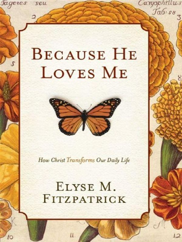 Cover Art for 9781433520532, Because He Loves Me How Christ Transforms Our Daily Life by Elyse M. Fitzpatrick