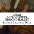 Cover Art for 9781544806075, Great Astronomers: Edmond Halley Robert Stawell Ball by Robert Stawell Ball
