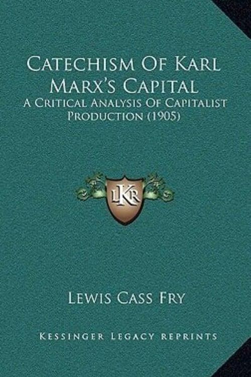 Cover Art for 9781165352494, Catechism of Karl Marx's Capital Catechism of Karl Marx's Capital: A Critical Analysis of Capitalist Production (1905) a Critical Analysis of Capitali by Lewis Cass Fry
