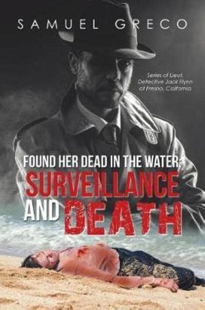 Cover Art for 9781984540041, Found Her Dead in the Water; Surveillance and DeathSeries of Lieut. Detective Jack Flynn of Fresno... by Samuel Greco