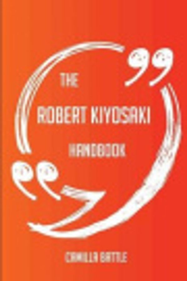 Cover Art for 9781489126009, The Robert Kiyosaki Handbook - Everything You Need To Know About Robert Kiyosaki by Camilla Battle