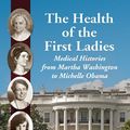 Cover Art for 9780786474363, The Health of the First Ladies: Medical Histories from Martha Washington to Michelle Obama by Ludwig M. Deppisch M.D.