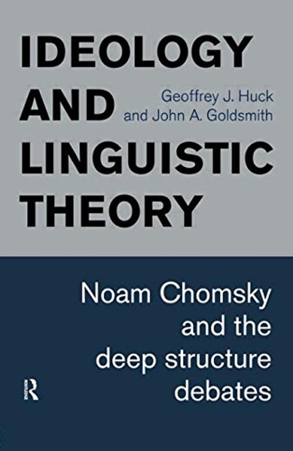 Cover Art for 9780415153133, Ideology and Linguistic Theory: Noam Chomsky and the Deep Structure Debates (History of Linguistic Thought) by Geoffrey J. Huck, John A. Goldsmith