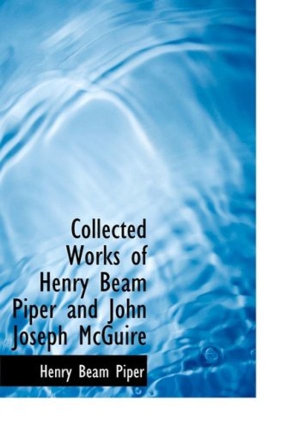 Cover Art for 9781434642110, Collected Works of Henry Beam Piper and John Joseph Mcguire by Piper, Henry Beam