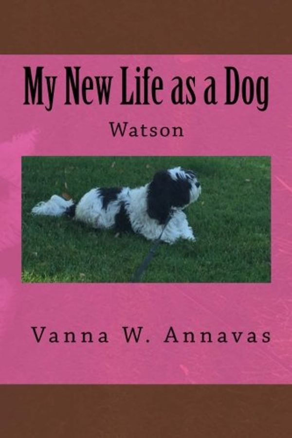 Cover Art for 9781536856941, My New Life as a DogWatson by Vanna W Annavas