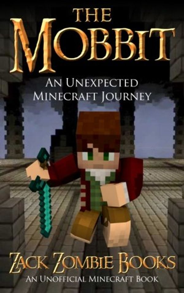 Cover Art for 9781943330034, The Mobbit: An Unexpected Minecraft Journey by Zack Zombie Books