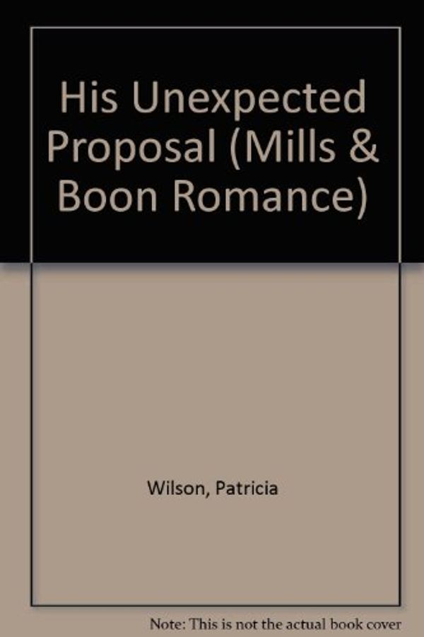 Cover Art for 9780263176407, His Unexpected Proposal by Patricia Wilson
