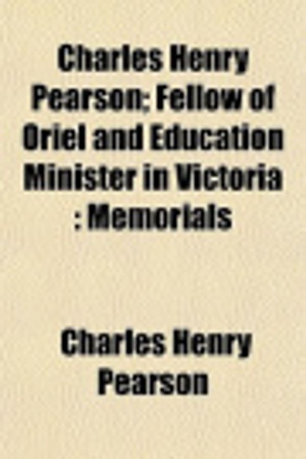 Cover Art for 9781151962072, Charles Henry Pearson; Fellow of Oriel and Education Ministe by Charles Henry Pearson