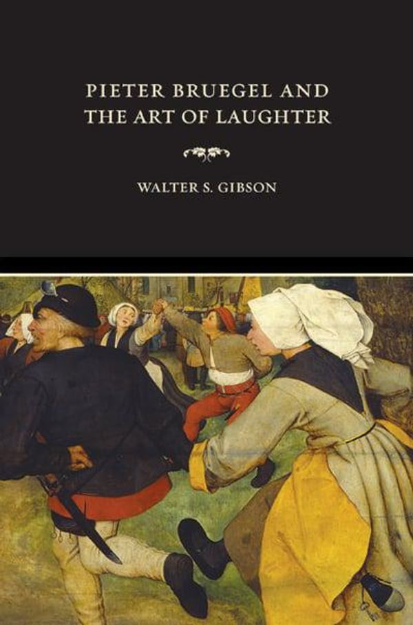 Cover Art for 9780520245211, Pieter Bruegel and the Art of Laughter by Walter S. Gibson