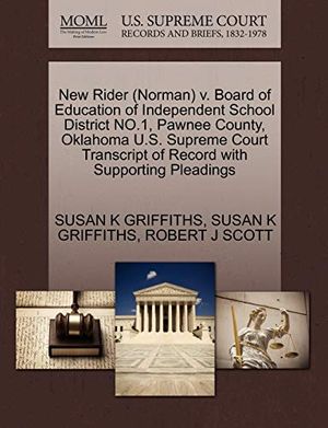 Cover Art for 9781270531258, New Rider (Norman) V. Board of Education of Independent School District No.1, Pawnee County, Oklahoma U.S. Supreme Court Transcript of Record with Supporting Pleadings by GRIFFITHS, SUSAN K, GRIFFITHS, SUSAN K, SCOTT, ROBERT J