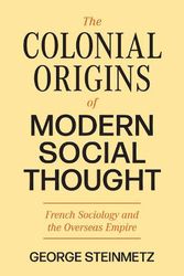 Cover Art for 9780691237428, The Colonial Origins of Modern Social Thought: French Sociology and the Overseas Empire (Princeton Modern Knowledge, 3) by George Steinmetz
