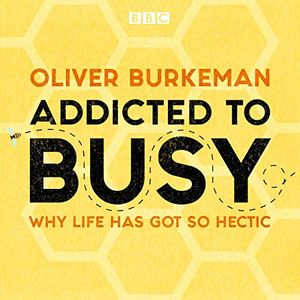 Cover Art for B07GRDCCPP, Addicted to Busy: Why Life Has Got So Hectic by Oliver Burkeman