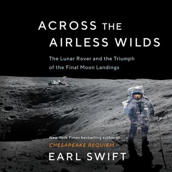 Cover Art for 9781665098670, Across the Airless Wilds: The Lunar Rover and the Triumph of the Final Moon Landings by Earl Swift