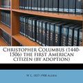 Cover Art for 9781177150637, Christopher Columbus (1440-1506) the First American Citizen (by Adoption) by W L.-Alden