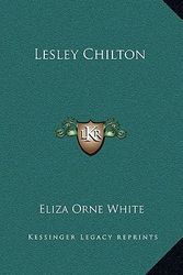 Cover Art for 9781163862162, Lesley Chilton by Eliza Orne White
