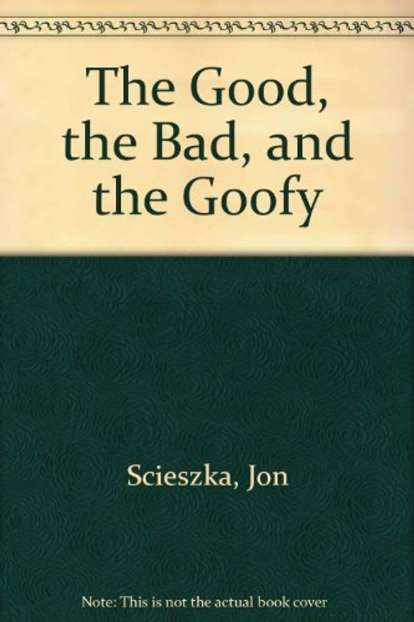 Cover Art for 9780606058476, The Good, the Bad, and the Goofy by Jon Scieszka