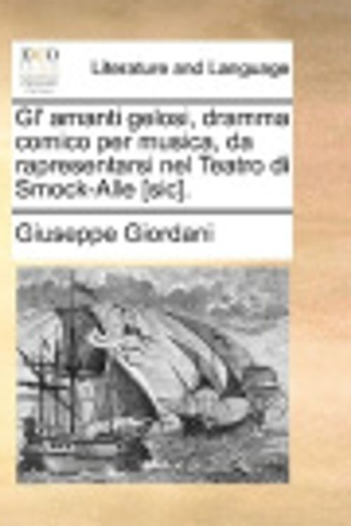 Cover Art for 9781170558652, Gl' Amanti Gelosi, Dramma Comico Per Musica, Da Rapresentarsi Nel Teatro Di Smock-Alle [Sic]. by Giuseppe Giordani