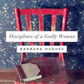 Cover Art for 9781433518645, Disciplines of a Godly Woman by Barbara Hughes