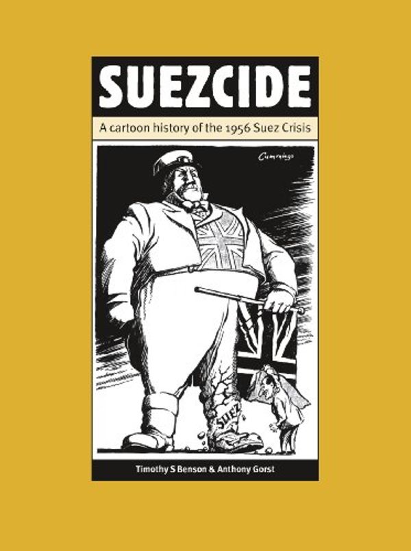 Cover Art for 9780954900830, Suezcide: A Cartoon History of the 1956 Suez Crisis by Timothy S. Benson, Anthony Gorst