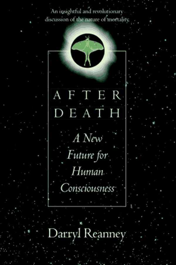 Cover Art for 9780688144203, After Death: A New Future for Human Consciousnessess by Darryl Reanney