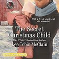 Cover Art for 9781335429148, The Secret Christmas Child (Rescue Haven, 1) by McClain, Lee Tobin