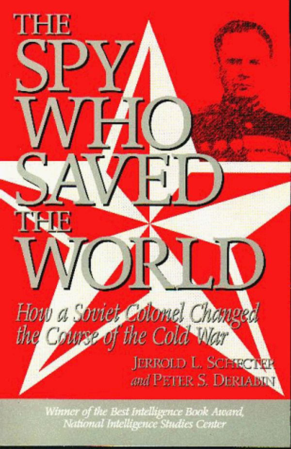 Cover Art for 9781574880465, The Spy Who Saved the World by Jerrold Schecter, Peter Deriabin