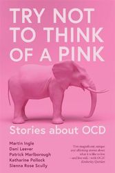 Cover Art for 9781760991982, Try Not to Think of a Pink Elephant: Stories about OCD by Ingle, Martin, Leever, Dani, Marlborough, Patrick, Pollock, Katharine, Scully, Sienna Rose
