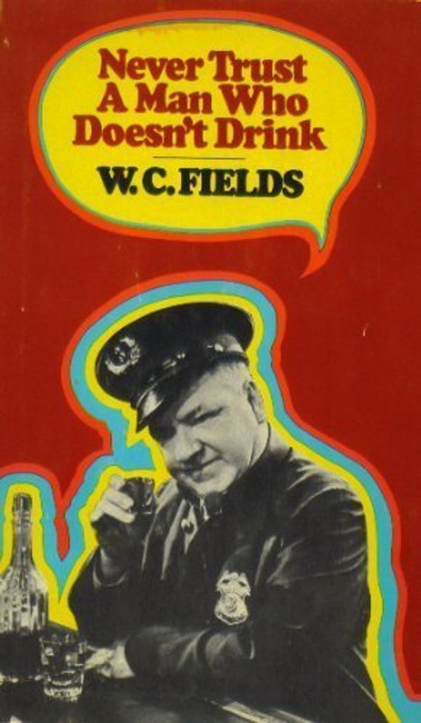Cover Art for 9780394473802, Never Trust a Man Who Doesn't Drink by W. C.; (compiled by) Paul Mason Fields