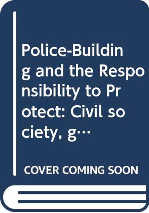 Cover Art for 9780415729321, Police-Building and the Responsibility to Protect: Civil society, gender and human rights culture in Oceania by Charles Hawksley