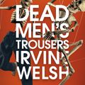 Cover Art for 9781787330771, Dead Men's Trousers by Irvine Welsh