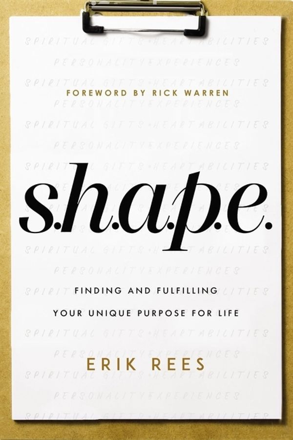 Cover Art for 9780310361244, S.h.a.p.e.: Finding And Fulfilling Your Unique Purpose For Life by Erik Rees, Rick Warren