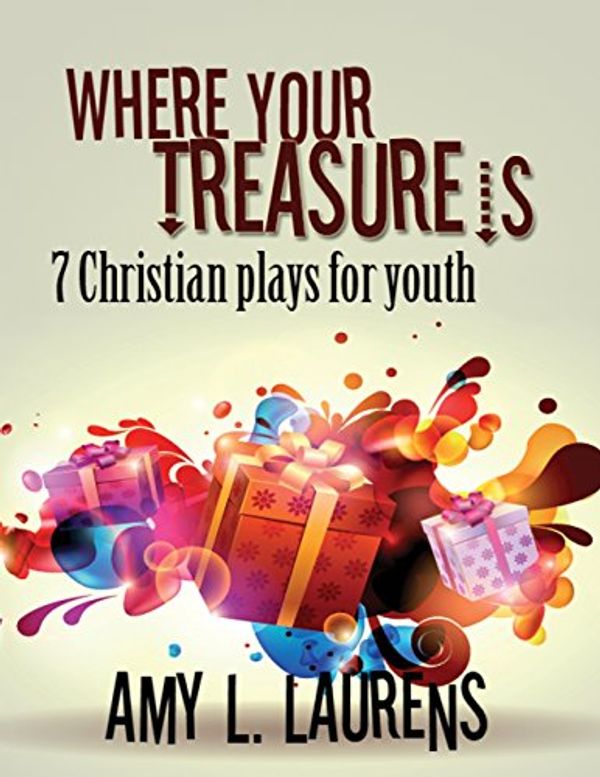 Cover Art for 9781497598737, Where Your Treasure Is7 Christian Plays for Youth by Amy L. Laurens