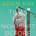 Cover Art for 9781529018585, Twas The Nightshift Before Christmas by Adam Kay