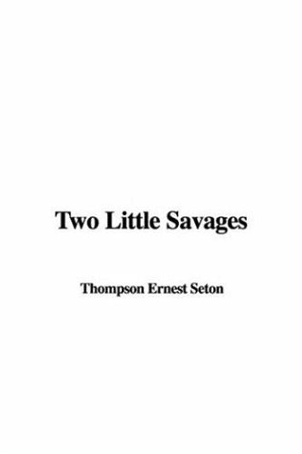Cover Art for 9781414248813, Two Little Savages by Ernest Thompson Seton