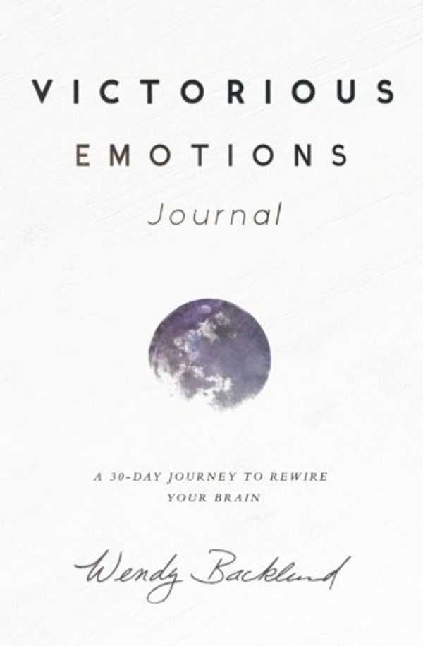Cover Art for 9780986309489, Victorious Emotions Journal: A 30 Day Journey To Rewire Your Brain by Wendy Backlund