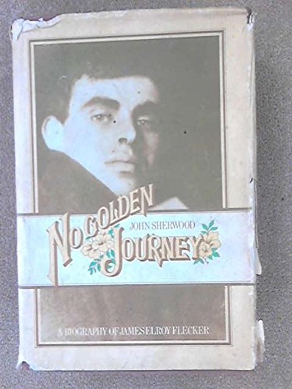 Cover Art for 9780434695355, No Golden Journey: Life of James Elroy Flecker by John Sherwood