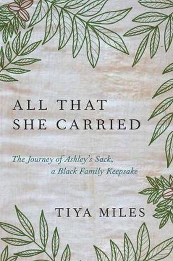 Cover Art for 9781984854995, All That She Carried: The Journey of Ashley's Sack, a Black Family Keepsake by Tiya Miles