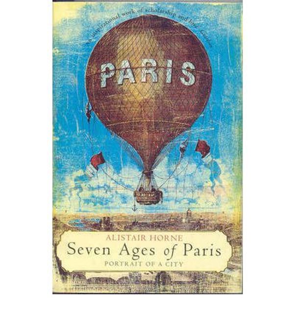 Cover Art for 9780330477536, Seven Ages of Paris by Alistair Horne