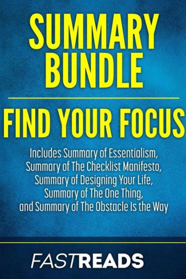 Cover Art for 9781979946193, Summary Bundle: Find Your Focus | FastReads: Includes Summary of Essentialism, Summary of The Checklist Manifesto, Summary of Designing Your Life, Summary of The One Thing + 1 BONUS BOOK by FastReads
