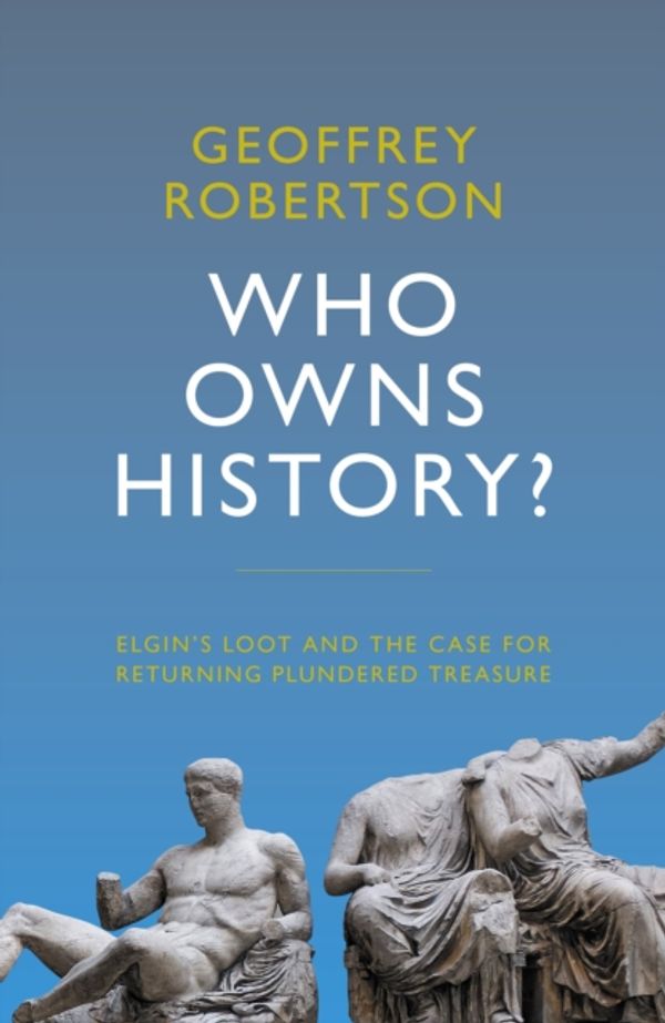 Cover Art for 9781785905216, Who Owns History? The Case of Elgin's Loot by Geoffrey Robertson