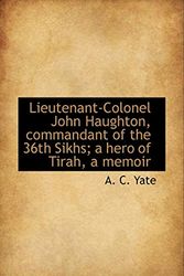Cover Art for 9781115288644, Lieutenant-Colonel John Haughton, Commandant of the 36th Sikhs; a Hero of Tirah, a Memoir by A. C. Yate