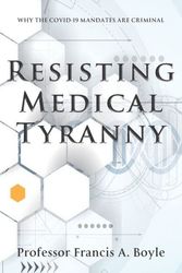 Cover Art for 9781957807126, Resisting Medical Tyranny: Why the COVID-19 Mandates Are Criminal by Francis A. Boyle