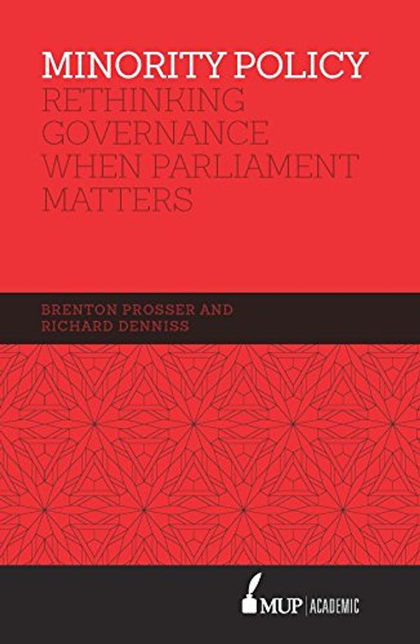 Cover Art for 9780522867640, Minority Policy Rethinking Governance When Parliament Matters by Richard/Prosser, Brenton Denniss