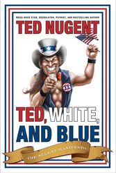 Cover Art for 9781596985551, Ted, White and Blue by Ted Nugent
