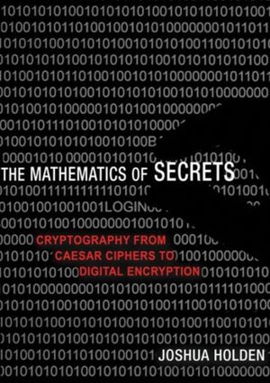 Cover Art for 9780691141756, The Mathematics of SecretsCryptography from Caesar Ciphers to Digital Enc... by Joshua Holden